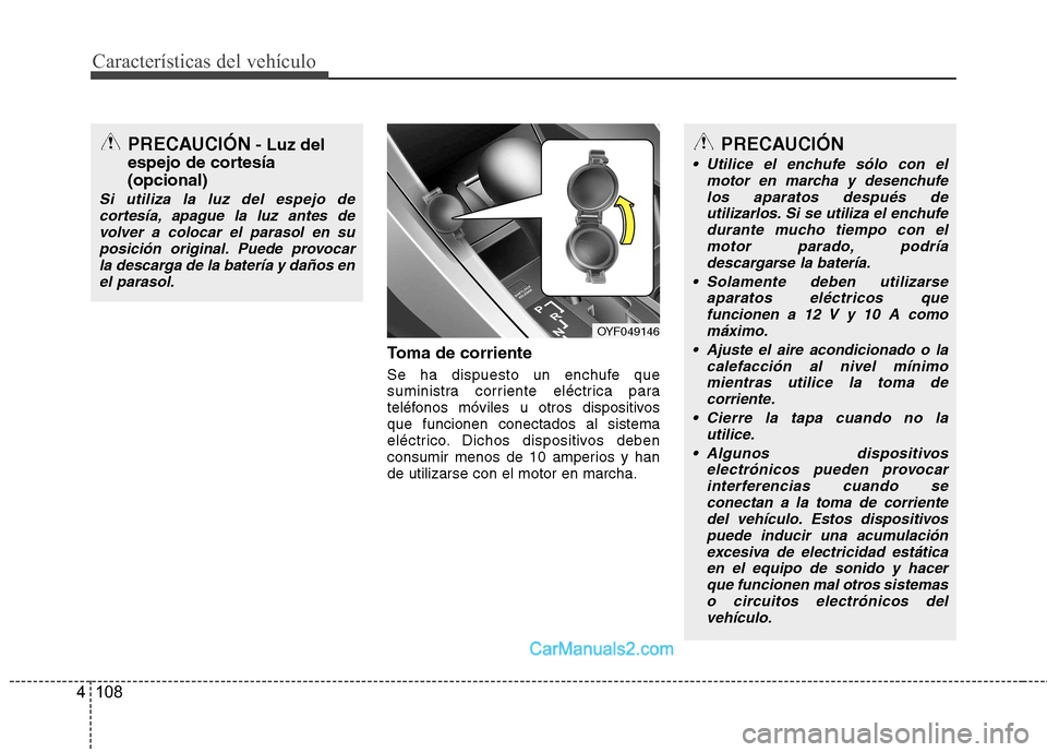 Hyundai Sonata 2011  Manual del propietario (in Spanish) Características del vehículo
108
4
Toma de corriente 
Se ha dispuesto un enchufe que 
suministra corriente eléctrica para
teléfonos móviles u otros dispositivosque funcionen conectados al sistema