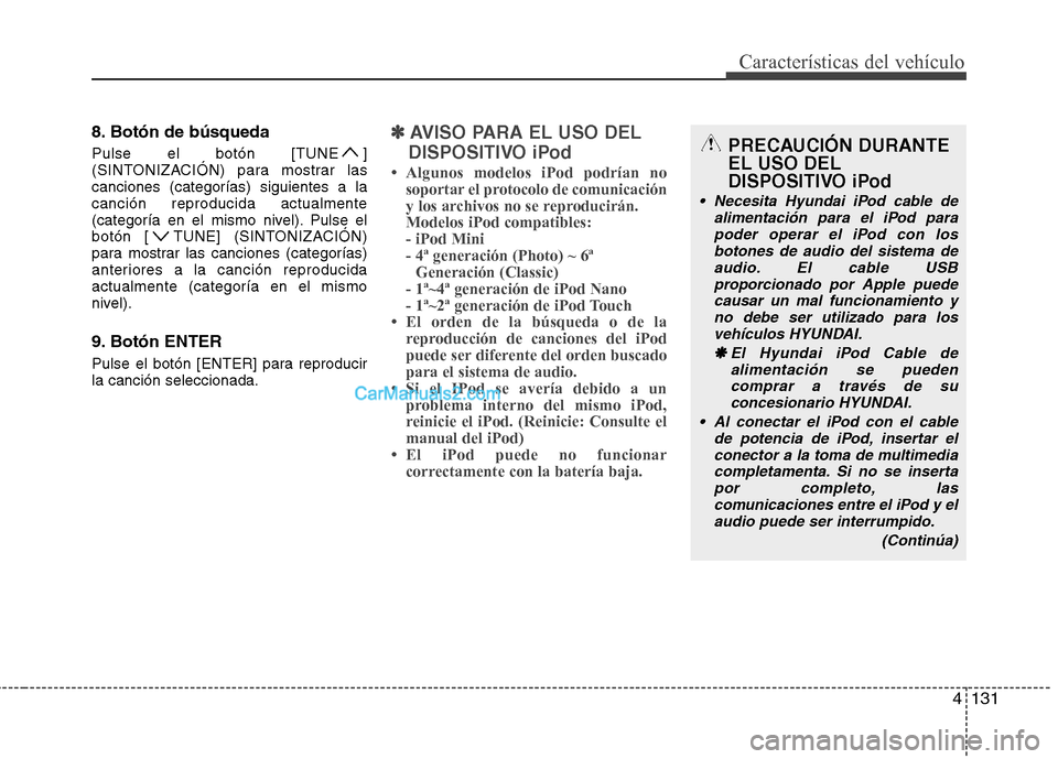 Hyundai Sonata 2011  Manual del propietario (in Spanish) 4131
Características del vehículo
8. Botón de búsqueda 
Pulse el botón [TUNE ] 
(SINTONIZACIÓN) para mostrar lascanciones (categorías) siguientes a lacanción reproducida actualmente
(categorí