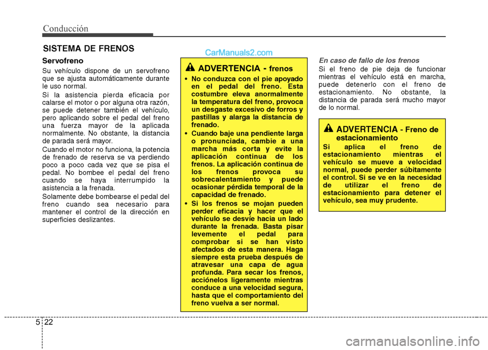 Hyundai Sonata 2011  Manual del propietario (in Spanish) Conducción
22
5
Servofreno 
Su vehículo dispone de un servofreno 
que se ajusta automáticamente durante
le uso normal. Si la asistencia pierda eficacia por 
calarse el motor o por alguna otra razó