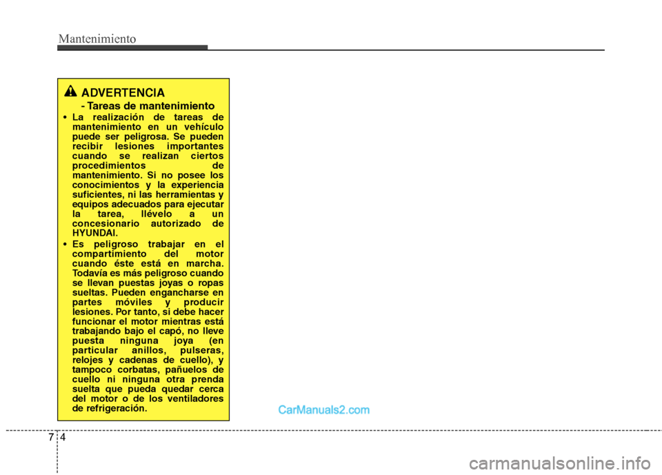 Hyundai Sonata 2011  Manual del propietario (in Spanish) Mantenimiento
4
7
ADVERTENCIA 
- Tareas de mantenimiento
 La realización de tareas de mantenimiento en un vehículo 
puede ser peligrosa. Se pueden
recibir lesiones importantes
cuando se realizan cie