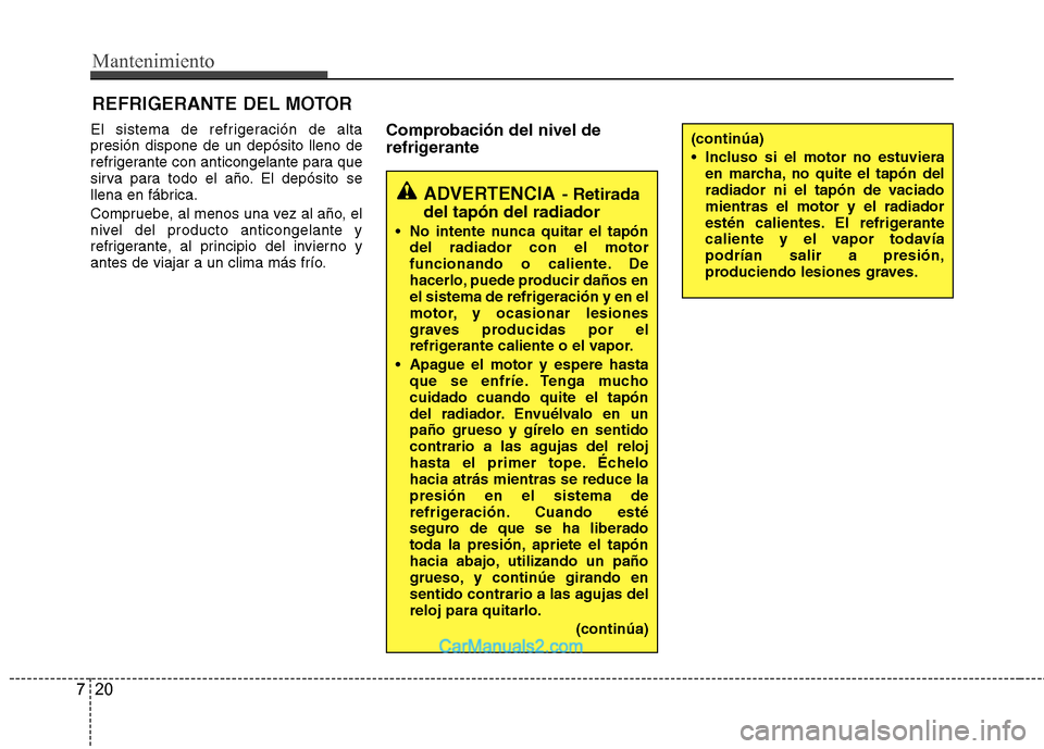 Hyundai Sonata 2011 Manual del propietario (in Spanish) Mantenimiento
20
7
REFRIGERANTE DEL MOTOR
El sistema de refrigeración de alta presión dispone de un depósito lleno de
refrigerante con anticongelante para que
sirva para todo el año. El depósito Hyundai Sonata 2011 Manual del propietario (in Spanish) Mantenimiento
20
7
REFRIGERANTE DEL MOTOR
El sistema de refrigeración de alta presión dispone de un depósito lleno de
refrigerante con anticongelante para que
sirva para todo el año. El depósito