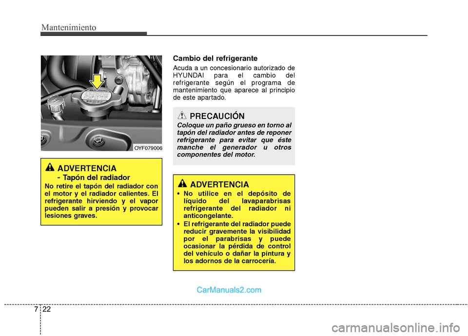 Hyundai Sonata 2011  Manual del propietario (in Spanish) Mantenimiento
22
7
Cambio del refrigerante 
Acuda a un concesionario autorizado de 
HYUNDAI para el cambio del
refrigerante según el programa de
mantenimiento que aparece al principio
de este apartad