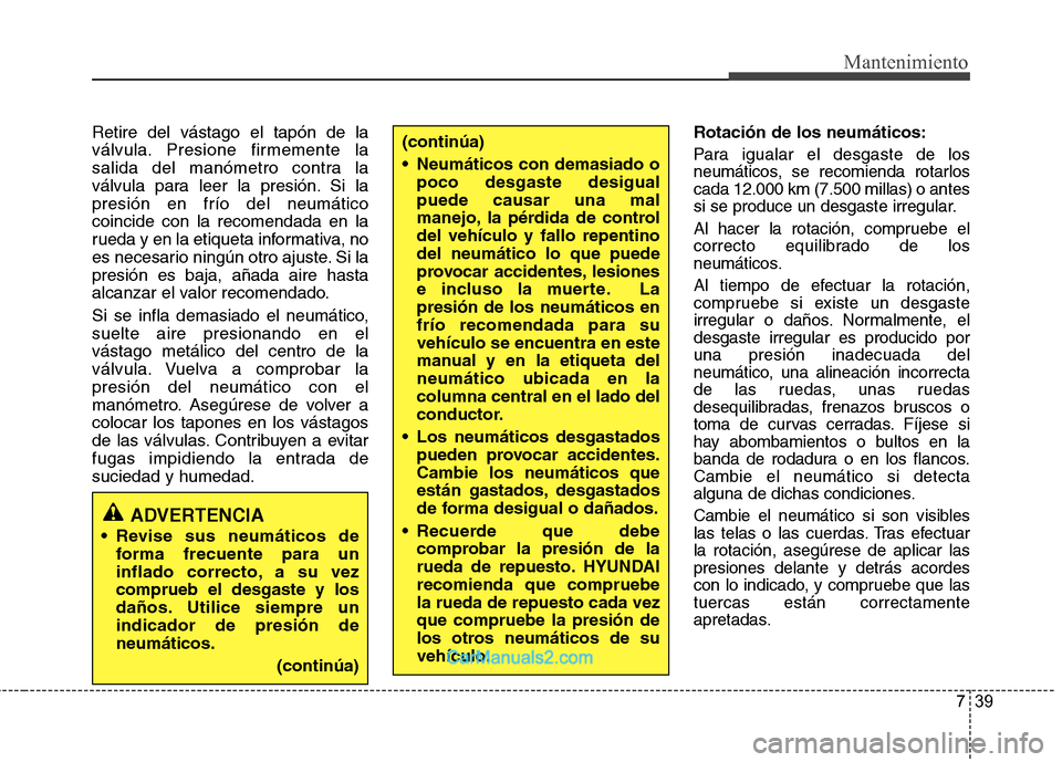 Hyundai Sonata 2011 Manual del propietario (in Spanish) 739
Mantenimiento
Retire del vástago el tapón de la
válvula. Presione firmemente la
salida del manómetro contra la
válvula para leer la presión. Si lapresión en frío del neumáticocoincide co Hyundai Sonata 2011 Manual del propietario (in Spanish) 739
Mantenimiento
Retire del vástago el tapón de la
válvula. Presione firmemente la
salida del manómetro contra la
válvula para leer la presión. Si lapresión en frío del neumáticocoincide co