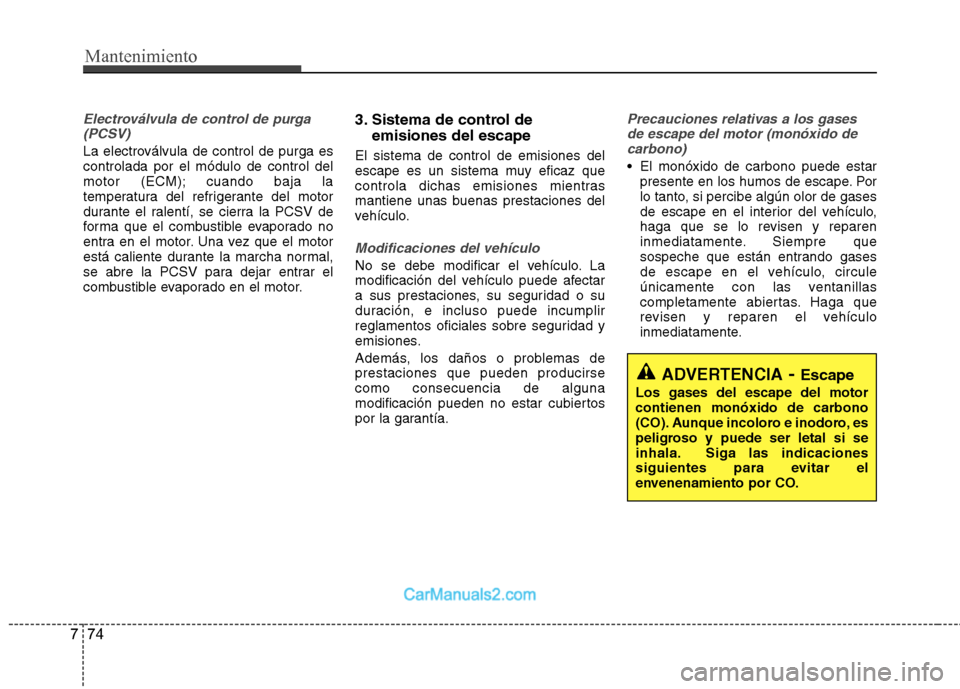 Hyundai Sonata 2011 Manual del propietario (in Spanish) Mantenimiento
74
7
Electroválvula de control de purga
(PCSV)
La electroválvula de control de purga es controlada por el módulo de control del
motor (ECM); cuando baja la
temperatura del refrigerant Hyundai Sonata 2011 Manual del propietario (in Spanish) Mantenimiento
74
7
Electroválvula de control de purga
(PCSV)
La electroválvula de control de purga es controlada por el módulo de control del
motor (ECM); cuando baja la
temperatura del refrigerant