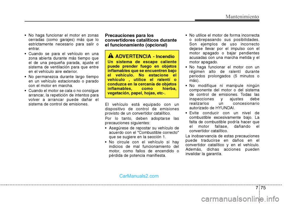 Hyundai Sonata 2011 Manual del propietario (in Spanish) 775
Mantenimiento
No haga funcionar el motor en zonascerradas (como garajes) más que lo
estrictamente necesario para salir o
entrar.
Cuando se para el vehículo en una zona abierta durante más ti Hyundai Sonata 2011 Manual del propietario (in Spanish) 775
Mantenimiento
No haga funcionar el motor en zonascerradas (como garajes) más que lo
estrictamente necesario para salir o
entrar.
Cuando se para el vehículo en una zona abierta durante más ti