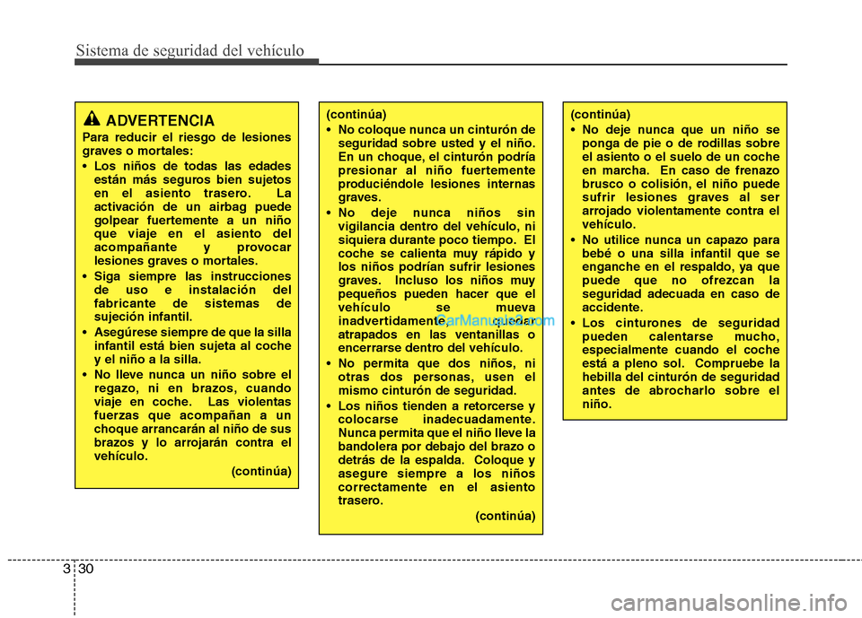 Hyundai Sonata 2011  Manual del propietario (in Spanish) Sistema de seguridad del vehículo
30
3
ADVERTENCIA
Para reducir el riesgo de lesiones 
graves o mortales: 
 Los niños de todas las edades están más seguros bien sujetos 
en el asiento trasero. La
