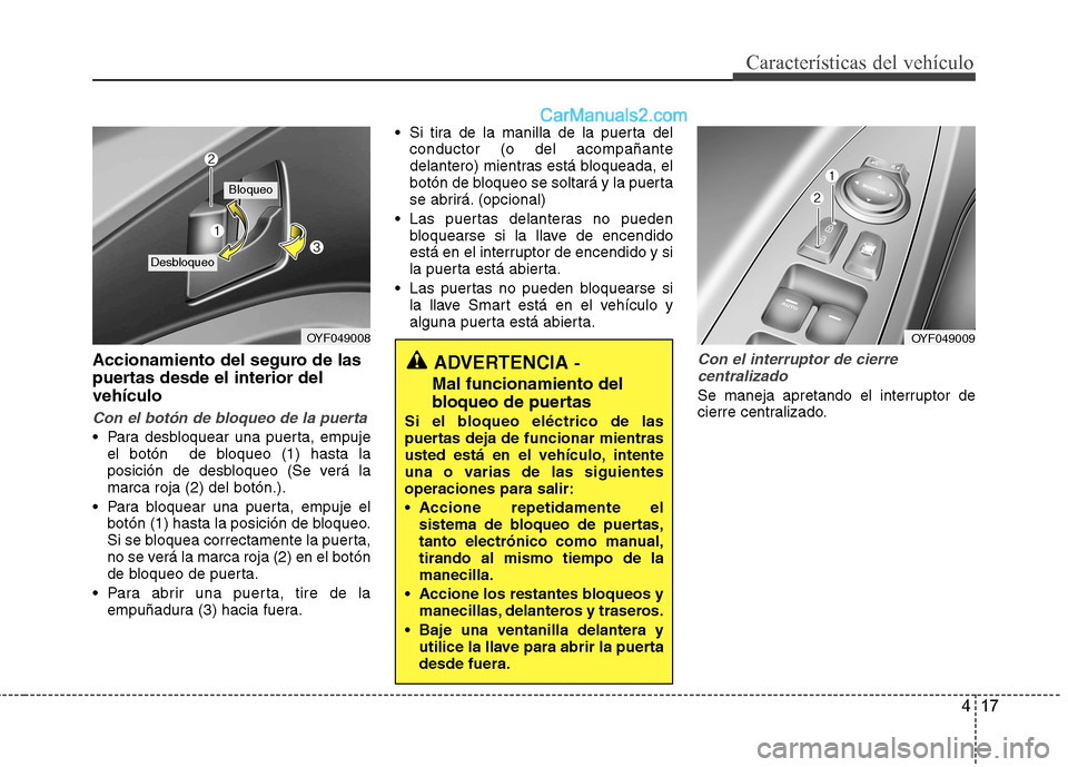 Hyundai Sonata 2011 Manual del propietario (in Spanish) 417
Características del vehículo
Accionamiento del seguro de las
puertas desde el interior delvehículo
Con el botón de bloqueo de la puerta
Para desbloquear una puerta, empujeel botón de bloqu Hyundai Sonata 2011 Manual del propietario (in Spanish) 417
Características del vehículo
Accionamiento del seguro de las
puertas desde el interior delvehículo
Con el botón de bloqueo de la puerta
Para desbloquear una puerta, empujeel botón de bloqu