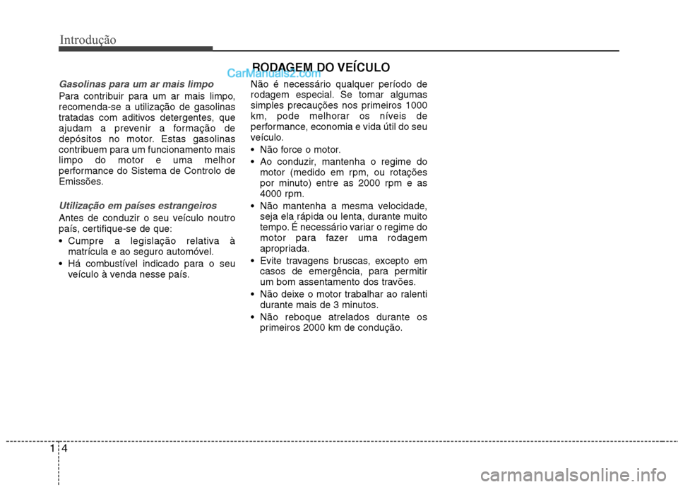 Hyundai Sonata 2011  Manual do proprietário (in Portuguese) Introdução
4
1
Gasolinas para um ar mais limpo
Para contribuir para um ar mais limpo, recomenda-se a utilização de gasolinas
tratadas com aditivos detergentes, que
ajudam a prevenir a formação d