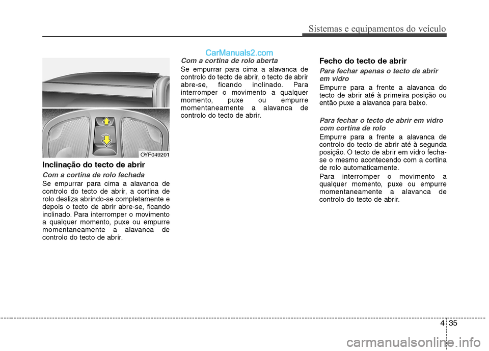 Hyundai Sonata 2011 Manual do proprietário (in Portuguese) 435
Sistemas e equipamentos do veículo
Inclinação do tecto de abrir
Com a cortina de rolo fechada
Se empurrar para cima a alavanca de
controlo do tecto de abrir, a cortina de
rolo desliza abrindo- Hyundai Sonata 2011 Manual do proprietário (in Portuguese) 435
Sistemas e equipamentos do veículo
Inclinação do tecto de abrir
Com a cortina de rolo fechada
Se empurrar para cima a alavanca de
controlo do tecto de abrir, a cortina de
rolo desliza abrindo-
