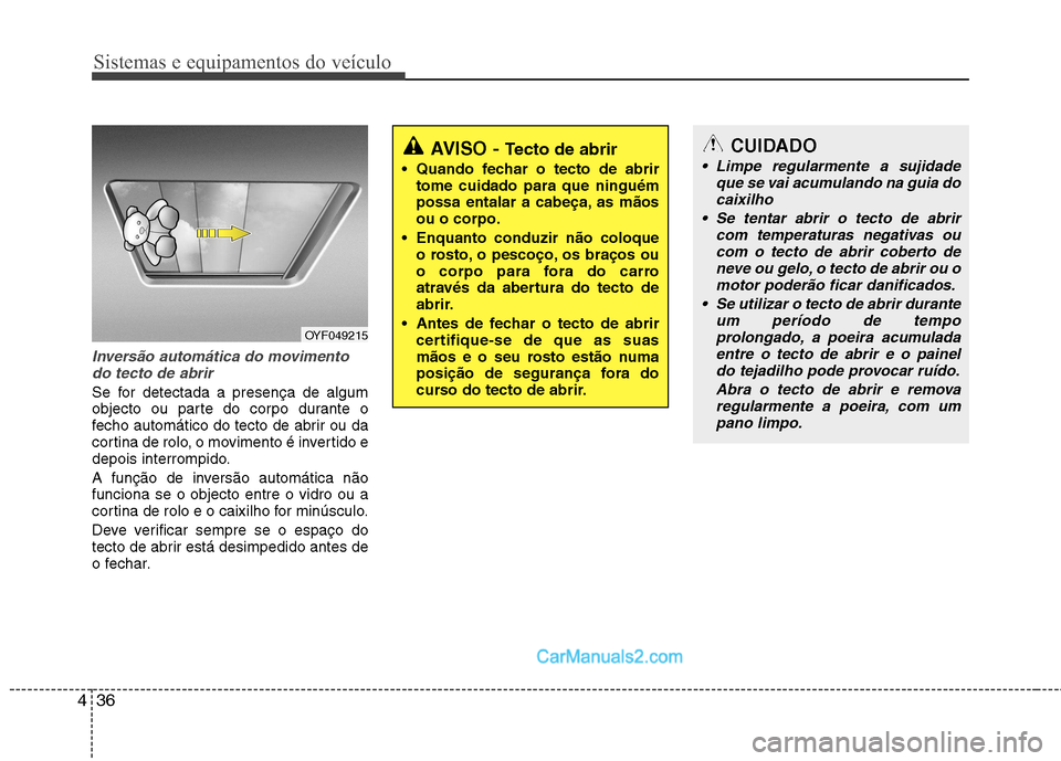 Hyundai Sonata 2011 Manual do proprietário (in Portuguese) Sistemas e equipamentos do veículo
36
4
Inversão automática do movimento
do tecto de abrir
Se for detectada a presença de algum
objecto ou parte do corpo durante o
fecho automático do tecto de a Hyundai Sonata 2011 Manual do proprietário (in Portuguese) Sistemas e equipamentos do veículo
36
4
Inversão automática do movimento
do tecto de abrir
Se for detectada a presença de algum
objecto ou parte do corpo durante o
fecho automático do tecto de a