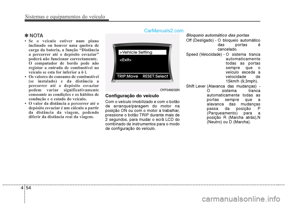 Hyundai Sonata 2011  Manual do proprietário (in Portuguese) Sistemas e equipamentos do veículo
54
4
✽✽
NOTA
 Se o veículo estiver num plano inclinado ou houver uma quebra de 
carga da bateria, a função “Distância
a percorrer até o depósito esvazi