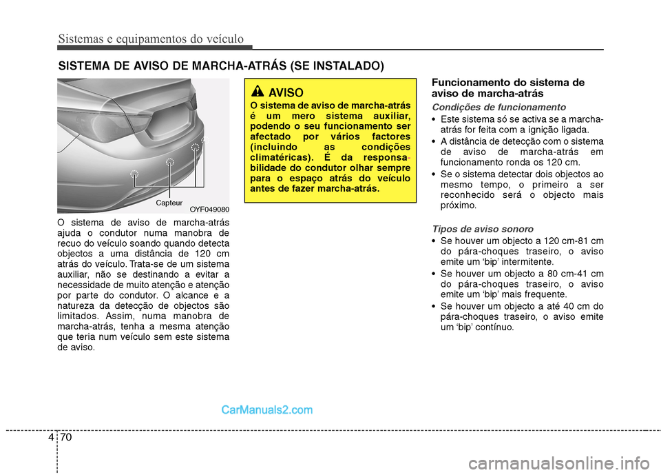 Hyundai Sonata 2011  Manual do proprietário (in Portuguese) Sistemas e equipamentos do veículo
70
4
O sistema de aviso de marcha-atrás 
ajuda o condutor numa manobra de
recuo do veículo soando quando detectaobjectos a uma distância de 120 cm
atrás do veí