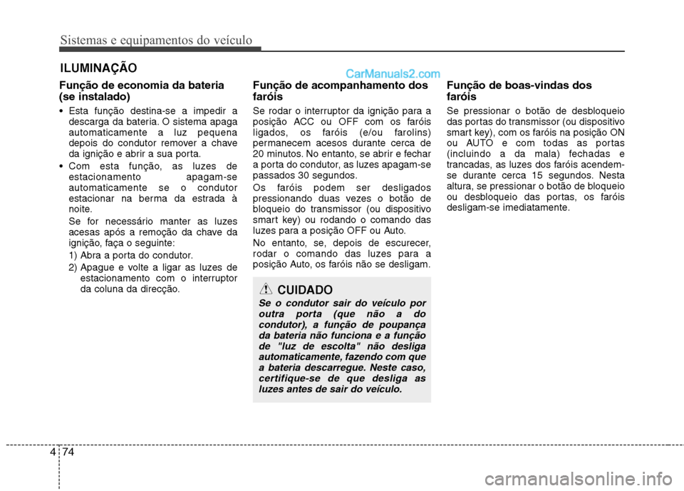 Hyundai Sonata 2011  Manual do proprietário (in Portuguese) Sistemas e equipamentos do veículo
74
4
Função de economia da bateria (se instalado) 
 Esta função destina-se a impedir a
descarga da bateria. O sistema apaga automaticamente a luz pequena
depois