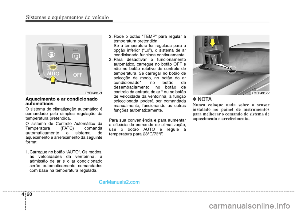 Hyundai Sonata 2011  Manual do proprietário (in Portuguese) Sistemas e equipamentos do veículo
98
4
Aquecimento e ar condicionado automáticos O sistema de climatização automático é comandado pela simples regulação da
temperatura pretendida. 
O sistema 