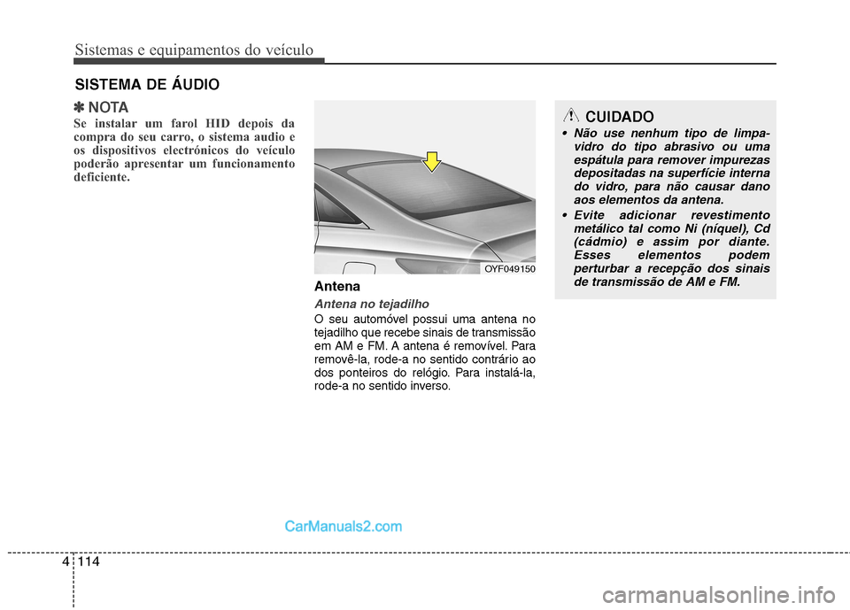 Hyundai Sonata 2011  Manual do proprietário (in Portuguese) Sistemas e equipamentos do veículo
114
4
✽✽
NOTA
Se instalar um farol HID depois da 
compra do seu carro, o sistema audio e
os dispositivos electrónicos do veículo
poderão apresentar um funcio