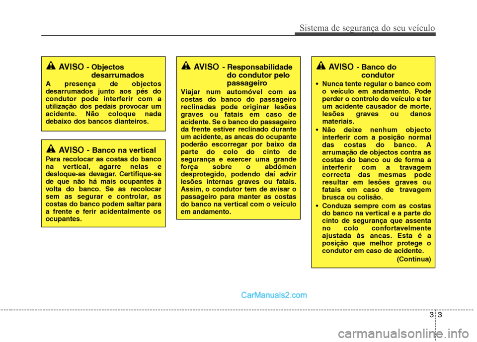Hyundai Sonata 2011  Manual do proprietário (in Portuguese) 33
Sistema de segurança do seu veículo
AVISO - Banco na vertical
Para recolocar as costas do banco 
na vertical, agarre nelas e
desloque-as devagar. Certifique-sede que não há mais ocupantes à
vo