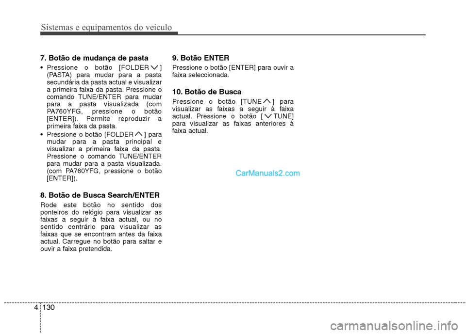 Hyundai Sonata 2011  Manual do proprietário (in Portuguese) Sistemas e equipamentos do veículo
130
4
7. Botão de mudança de pasta 
 Pressione o botão [FOLDER ]
(PASTA) para mudar para a pasta 
secundária da pasta actual e visualizar
a primeira faixa da pa