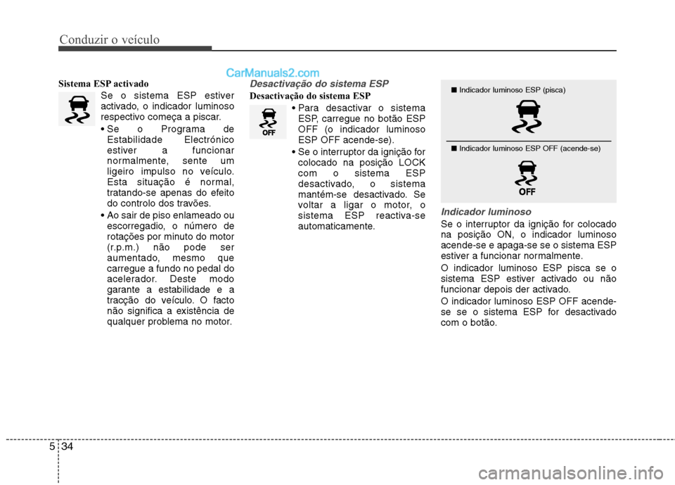 Hyundai Sonata 2011  Manual do proprietário (in Portuguese) Conduzir o veículo
34
5
Sistema ESP activado
Se o sistema ESP estiver 
activado, o indicador luminoso
respectivo começa a piscar. 
Estabilidade Electrónico 
estiver a funcionar
normalmente, sente u