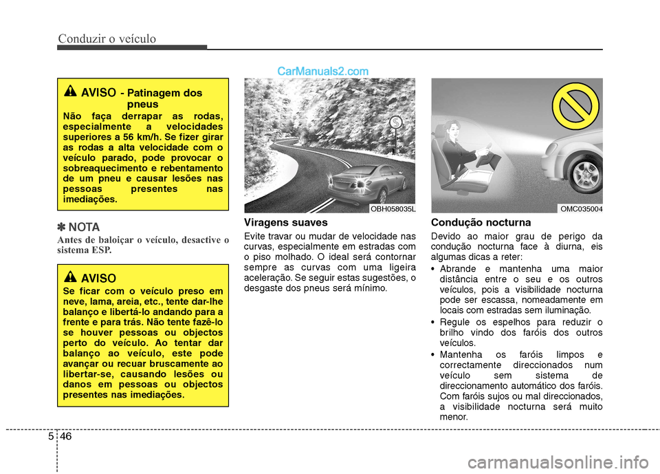 Hyundai Sonata 2011  Manual do proprietário (in Portuguese) Conduzir o veículo
46
5
✽✽
NOTA
Antes de baloiçar o veículo, desactive o 
sistema ESP.Viragens suaves 
Evite travar ou mudar de velocidade nas 
curvas, especialmente em estradas com
o piso molh