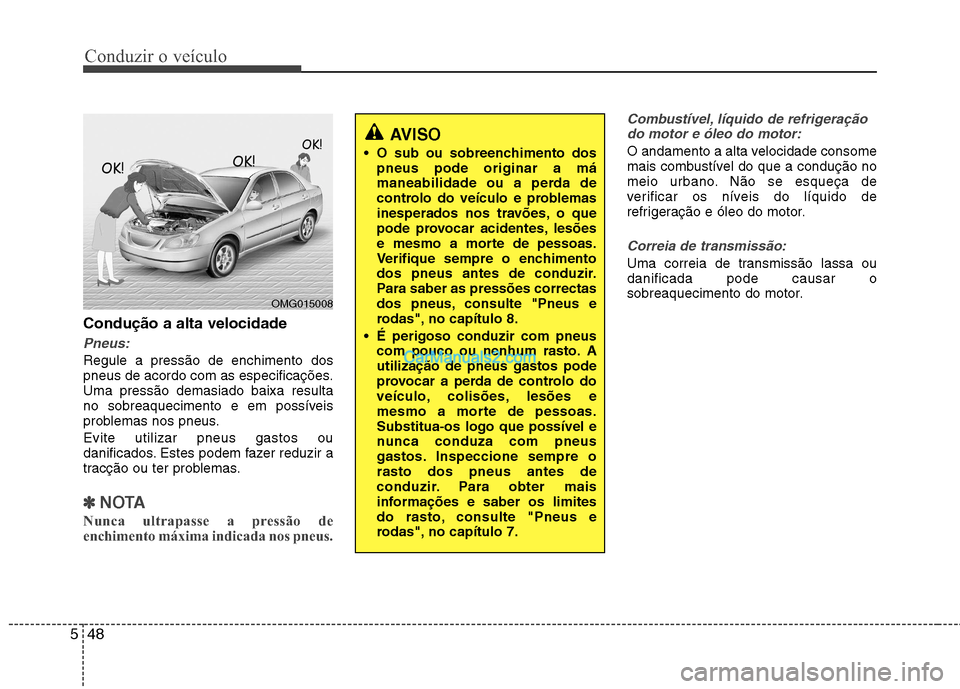 Hyundai Sonata 2011  Manual do proprietário (in Portuguese) Conduzir o veículo
48
5
Condução a alta velocidade
Pneus:
Regule a pressão de enchimento dos 
pneus de acordo com as especificações.Uma pressão demasiado baixa resulta
no sobreaquecimento e em 