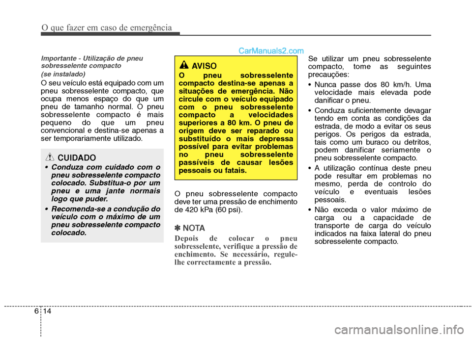 Hyundai Sonata 2011  Manual do proprietário (in Portuguese) O que fazer em caso de emergência
14
6
Importante - Utilização de pneu
sobresselente compacto 
(se instalado)
O seu veículo está equipado com um 
pneu sobresselente compacto, queocupa menos espa