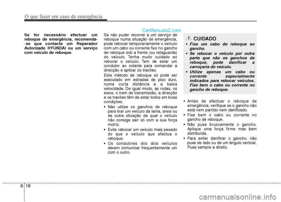 Hyundai Sonata 2011  Manual do proprietário (in Portuguese) O que fazer em caso de emergência
18
6
Se for necessário efectuar um 
reboque de emergência, recomenda-
-se que contacte um Reparador
Autorizado HYUNDAI ou um serviço 
com veículo de reboque. Se 