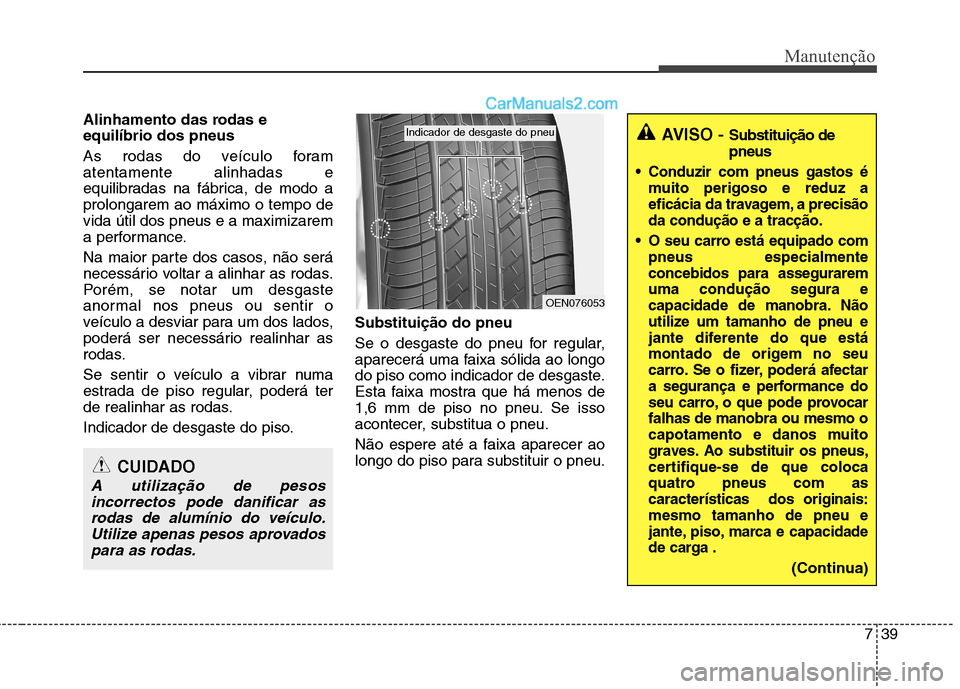 Hyundai Sonata 2011  Manual do proprietário (in Portuguese) 739
Manutenção
Alinhamento das rodas e equilíbrio dos pneus   
As rodas do veículo foram atentamente alinhadas e
equilibradas na fábrica, de modo aprolongarem ao máximo o tempo devida útil dos 
