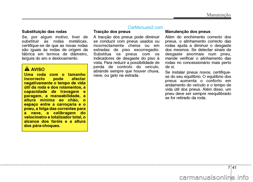 Hyundai Sonata 2011  Manual do proprietário (in Portuguese) 741
Manutenção
Substituição das rodas  
Se, por algum motivo, tiver de 
substituir as rodas metálicas,
certifique-se de que as novas rodas
são iguais às rodas de origem da
fábrica em termos de