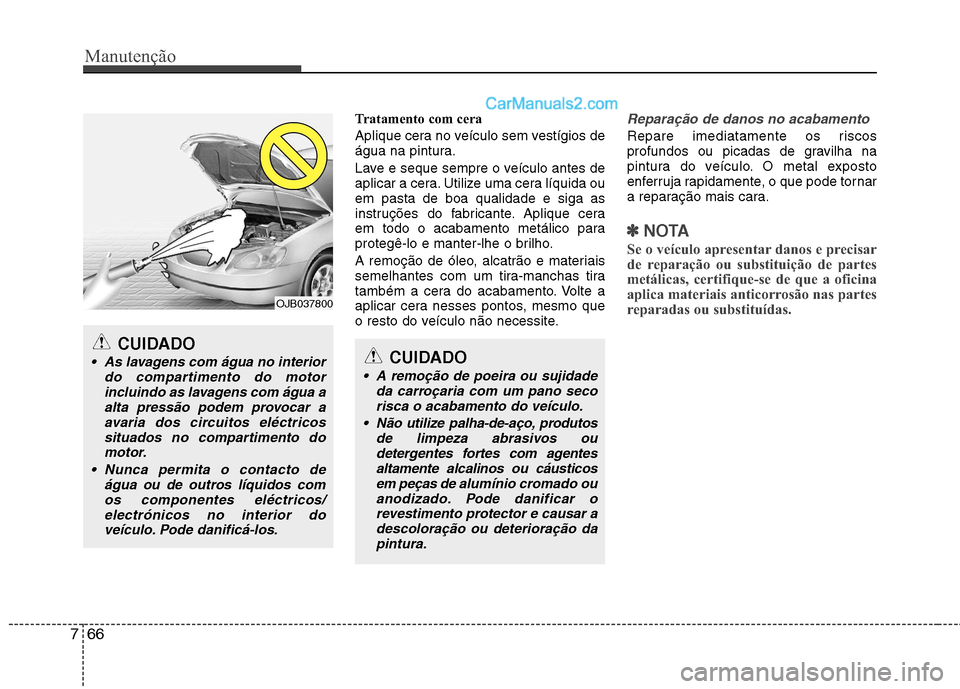 Hyundai Sonata 2011  Manual do proprietário (in Portuguese) Manutenção
66
7
Tratamento com cera 
Aplique cera no veículo sem vestígios de 
água na pintura. 
Lave e seque sempre o veículo antes de 
aplicar a cera. Utilize uma cera líquida ouem pasta de b