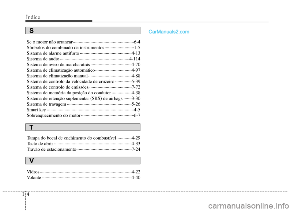 Hyundai Sonata 2011  Manual do proprietário (in Portuguese) Índice
4
I
Se o motor não arrancar ····················································6-4 
Símbolos do combinado de instrumentos ·······
