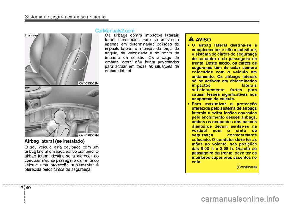 Hyundai Sonata 2011  Manual do proprietário (in Portuguese) Sistema de segurança do seu veículo
40
3
Airbag lateral (se instalado) 
O seu veículo está equipado com um 
airbag lateral em cada banco dianteiro. O
airbag lateral destina-se a oferecer aoconduto
