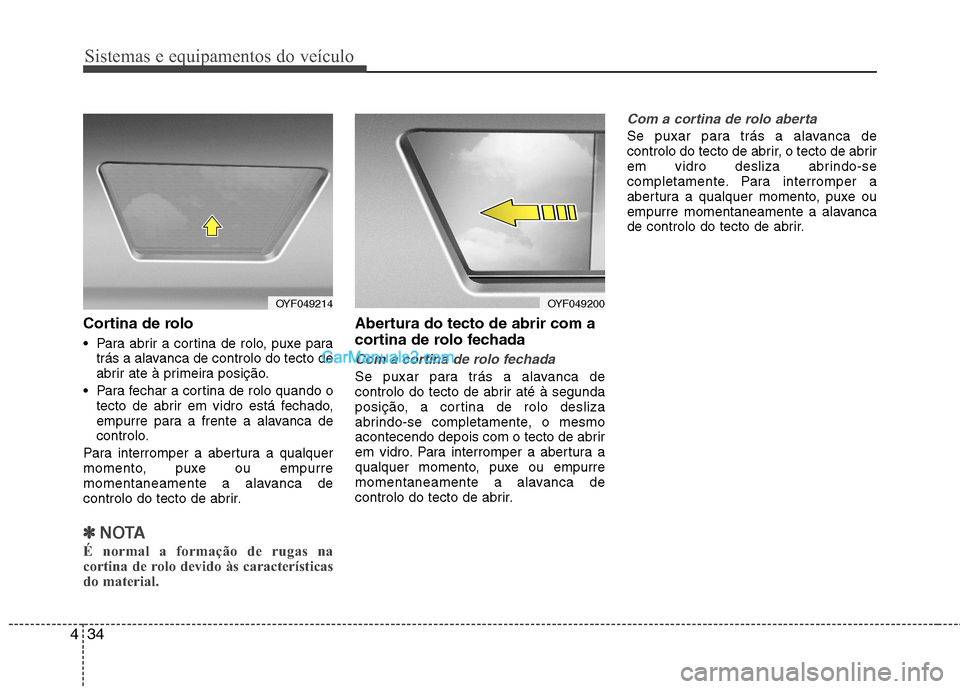 Hyundai Sonata 2011 Manual do proprietário (in Portuguese) Sistemas e equipamentos do veículo
34
4
Cortina de rolo
Para abrir a cortina de rolo, puxe para
trás a alavanca de controlo do tecto de
abrir ate à primeira posição.
Para fechar a cortina de Hyundai Sonata 2011 Manual do proprietário (in Portuguese) Sistemas e equipamentos do veículo
34
4
Cortina de rolo
Para abrir a cortina de rolo, puxe para
trás a alavanca de controlo do tecto de
abrir ate à primeira posição.
Para fechar a cortina de