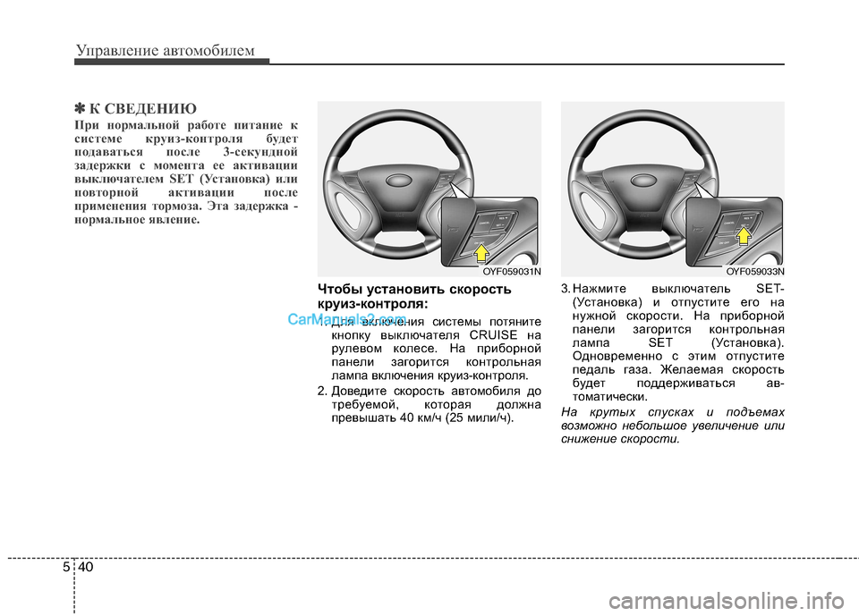 Hyundai Sonata 2011  Инструкция по эксплуатации (in Russian) Управление автомобилем
40
5
✽✽
К СВЕДЕНИЮ
При нормальной работе питание к 
системе круиз-контроля будет
подав