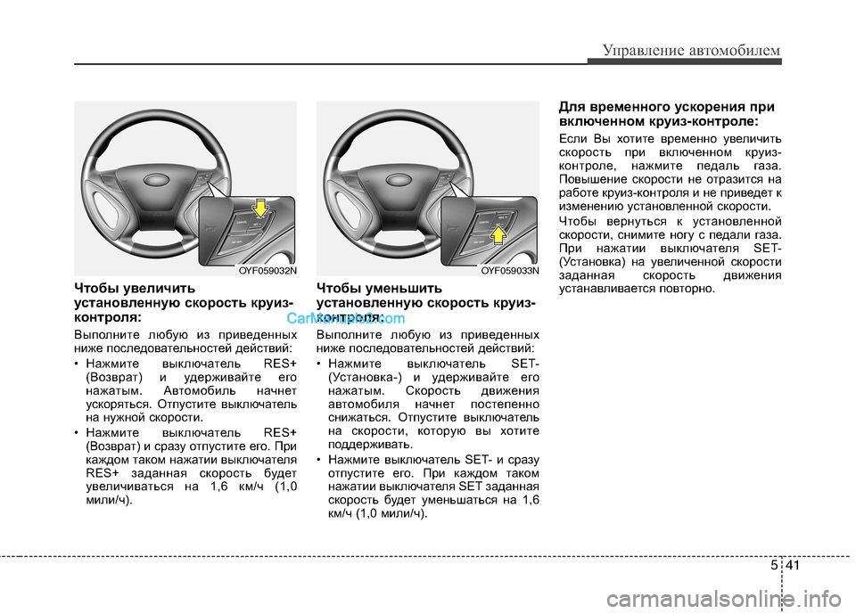 Hyundai Sonata 2011  Инструкция по эксплуатации (in Russian) 541
Управление автомобилем
Чтобы увеличить 
установленную скорость круиз-
контроля: 
Выполните любую из приве
