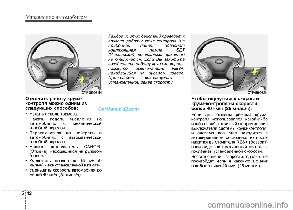 Hyundai Sonata 2011  Инструкция по эксплуатации (in Russian) Управление автомобилем
42
5
Отменить работу круиз- 
контроля можно одним из
следующих способов: 
• Нажать педа