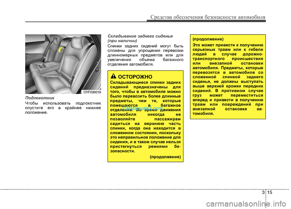 Hyundai Sonata 2011  Инструкция по эксплуатации (in Russian) 315
Средства обеспечения безопасности автомобиля
Подлокотник 
Чтобы использовать подлокотник 
опустите его в