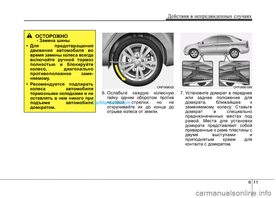 Hyundai Sonata 2011  Инструкция по эксплуатации (in Russian) 611
Действия в непредвиденных случаях
6. Ослабьте каждую колесную
гайку одним оборотом против 
часовой стрелки
