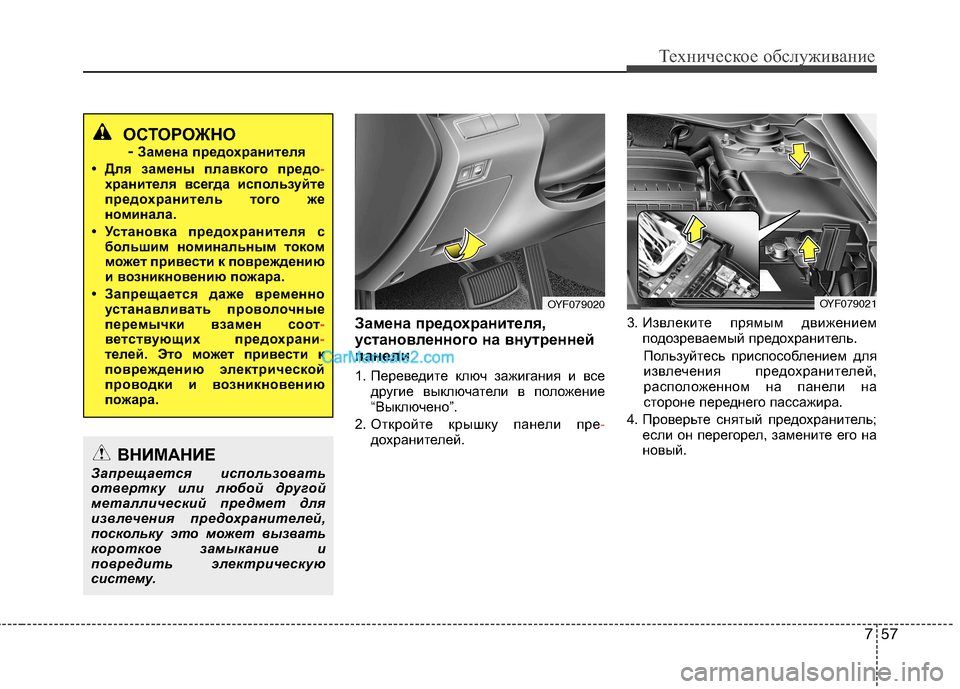 Hyundai Sonata 2011  Инструкция по эксплуатации (in Russian) 757
Техническое обслуживание
Замена предохранителя, 
установленного на внутренней
панели 
1. Переведите ключ з