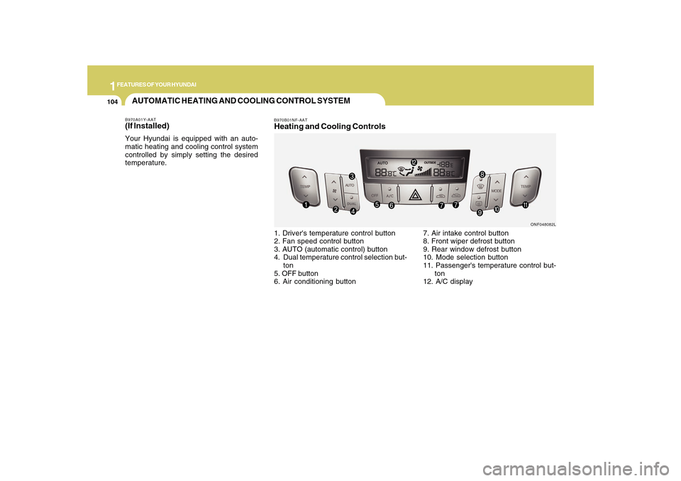 Hyundai Sonata 2010  Owners Manual 1FEATURES OF YOUR HYUNDAI
104
AUTOMATIC HEATING AND COOLING CONTROL SYSTEMB970A01Y-AAT(If lnstalled)Your Hyundai is equipped with an auto-
matic heating and cooling control system
controlled by simply