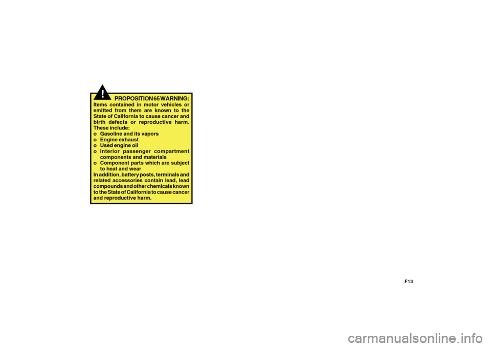 Hyundai Sonata 2010  Owners Manual F13
!
PROPOSITION 65 WARNING:
Items contained in motor vehicles or
emitted from them are known to the
State of California to cause cancer and
birth defects or reproductive harm.
These include:
o Gasol