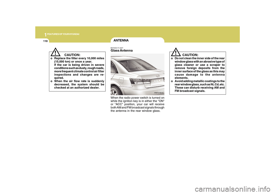 Hyundai Sonata 2010  Owners Manual 1FEATURES OF YOUR HYUNDAI
110
ANTENNAB870D01Y-AATGlass AntennaWhen the radio power switch is turned on
while the ignition key is in either the "ON"
or "ACC" position, your car will receive
both AM and