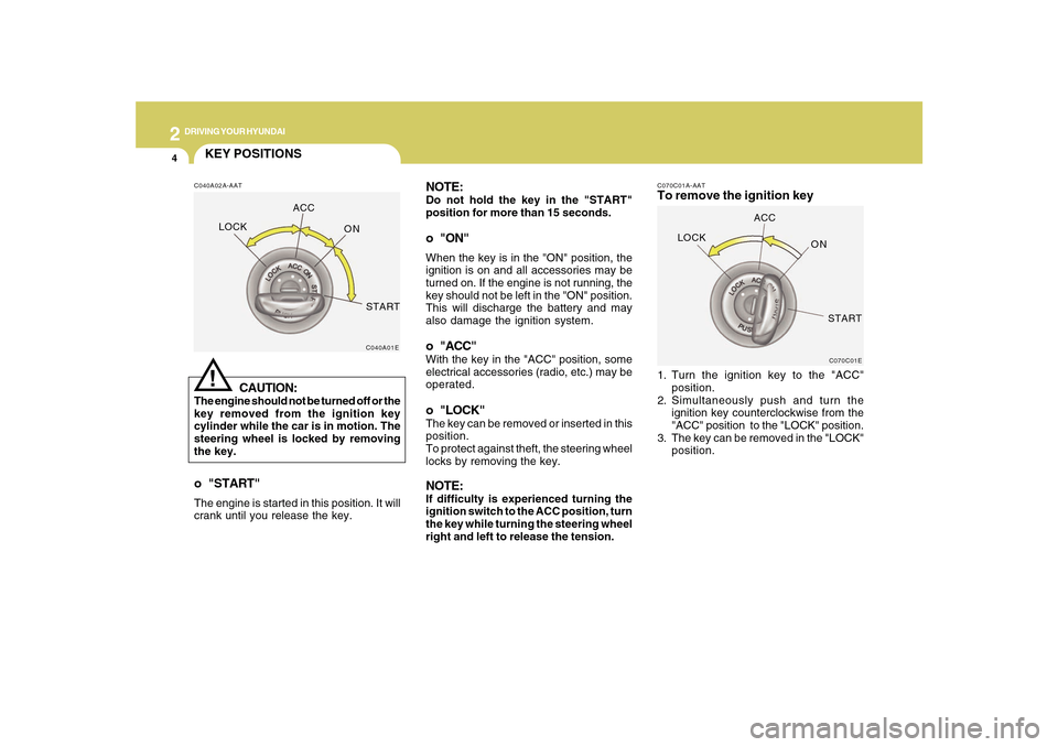 Hyundai Sonata 2010  Owners Manual 2
DRIVING YOUR HYUNDAI
4
NOTE:Do not hold the key in the "START"
position for more than 15 seconds.o "ON"When the key is in the "ON" position, the
ignition is on and all accessories may be
turned on. 