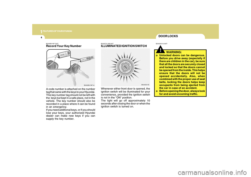 Hyundai Sonata 2010  Owners Manual 1FEATURES OF YOUR HYUNDAI4
DOOR LOCKS!
B040A01A-AAT B030C01JM-AAT
ILLUMINATED IGNITION SWITCHWhenever either front door is opened, the
ignition switch will be illuminated for your
convenience, provide