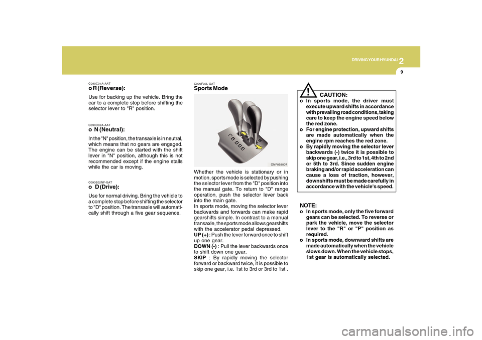 Hyundai Sonata 2010 Owners Manual 2
DRIVING YOUR HYUNDAI
9
C090E02NF-GATo D (Drive):Use for normal driving. Bring the vehicle to
a complete stop before shifting the selector
to "D" position. The transaxle will automati-
cally shift th Hyundai Sonata 2010 Owners Manual 2
DRIVING YOUR HYUNDAI
9
C090E02NF-GATo D (Drive):Use for normal driving. Bring the vehicle to
a complete stop before shifting the selector
to "D" position. The transaxle will automati-
cally shift th