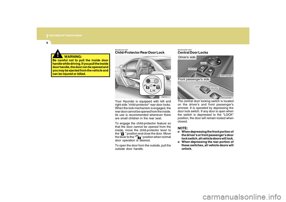 Hyundai Sonata 2010 Owners Manual 1FEATURES OF YOUR HYUNDAI6
ONF048008N-2ONF048008N-1
Drivers sideFront passengers side
B040E04A-AATChild-Protector Rear Door LockYour Hyundai is equipped with left and
right side "child-protector" re Hyundai Sonata 2010 Owners Manual 1FEATURES OF YOUR HYUNDAI6
ONF048008N-2ONF048008N-1
Drivers sideFront passengers side
B040E04A-AATChild-Protector Rear Door LockYour Hyundai is equipped with left and
right side "child-protector" re
