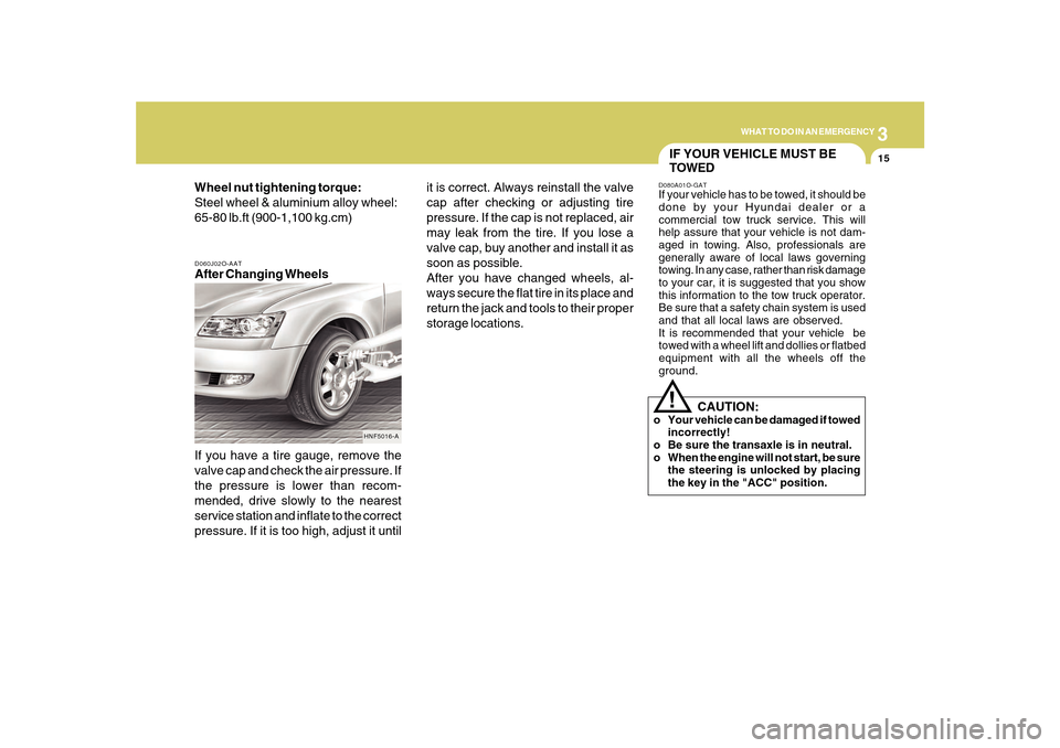 Hyundai Sonata 2010  Owners Manual 3
WHAT TO DO IN AN EMERGENCY
15
D060J02O-AATAfter Changing Wheels
If you have a tire gauge, remove the
valve cap and check the air pressure. If
the pressure is lower than recom-
mended, drive slowly t