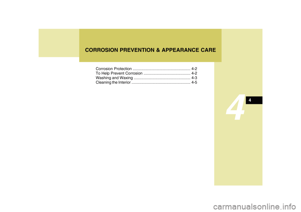 Hyundai Sonata 2010  Owners Manual 4
Corrosion Protection ..................................................... 4-2
To Help Prevent Corrosion ........................................... 4-2
Washing and Waxing ..........................