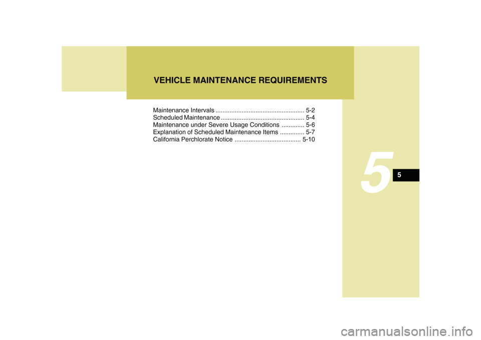 Hyundai Sonata 2010  Owners Manual 5
Maintenance Intervals ................................................... 5-2
Scheduled Maintenance ................................................ 5-4
Maintenance under Severe Usage Conditions ...