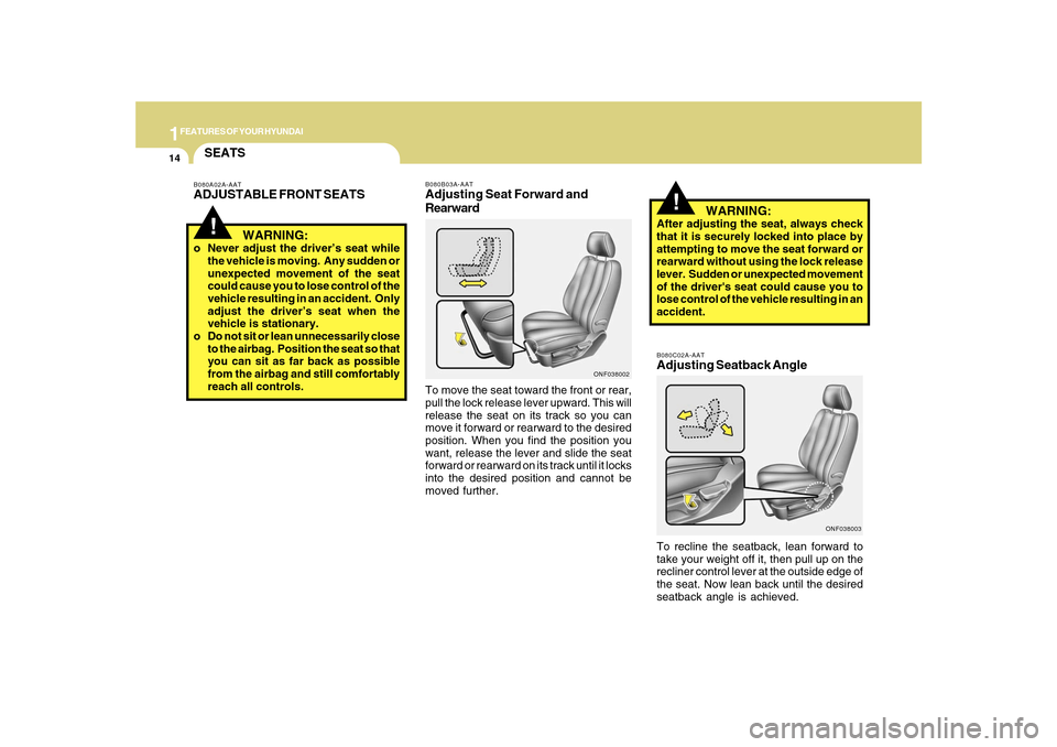 Hyundai Sonata 2010  Owners Manual 1FEATURES OF YOUR HYUNDAI14
B080C02A-AATAdjusting Seatback AngleTo recline the seatback, lean forward to
take your weight off it, then pull up on the
recliner control lever at the outside edge of
the 