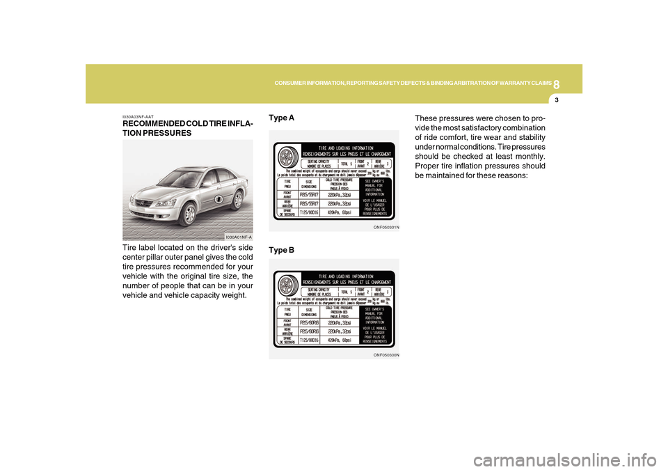 Hyundai Sonata 2010  Owners Manual 8
CONSUMER INFORMATION, REPORTING SAFETY DEFECTS & BINDING ARBITRATION OF WARRANTY CLAIMS
3
I030A03NF-AATRECOMMENDED COLD TIRE INFLA-
TION PRESSURES
Tire label located on the drivers side
center pill